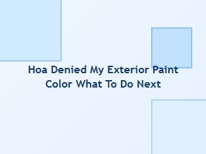 What to Do When Your Hoa Rejects Your Exterior Paint Color